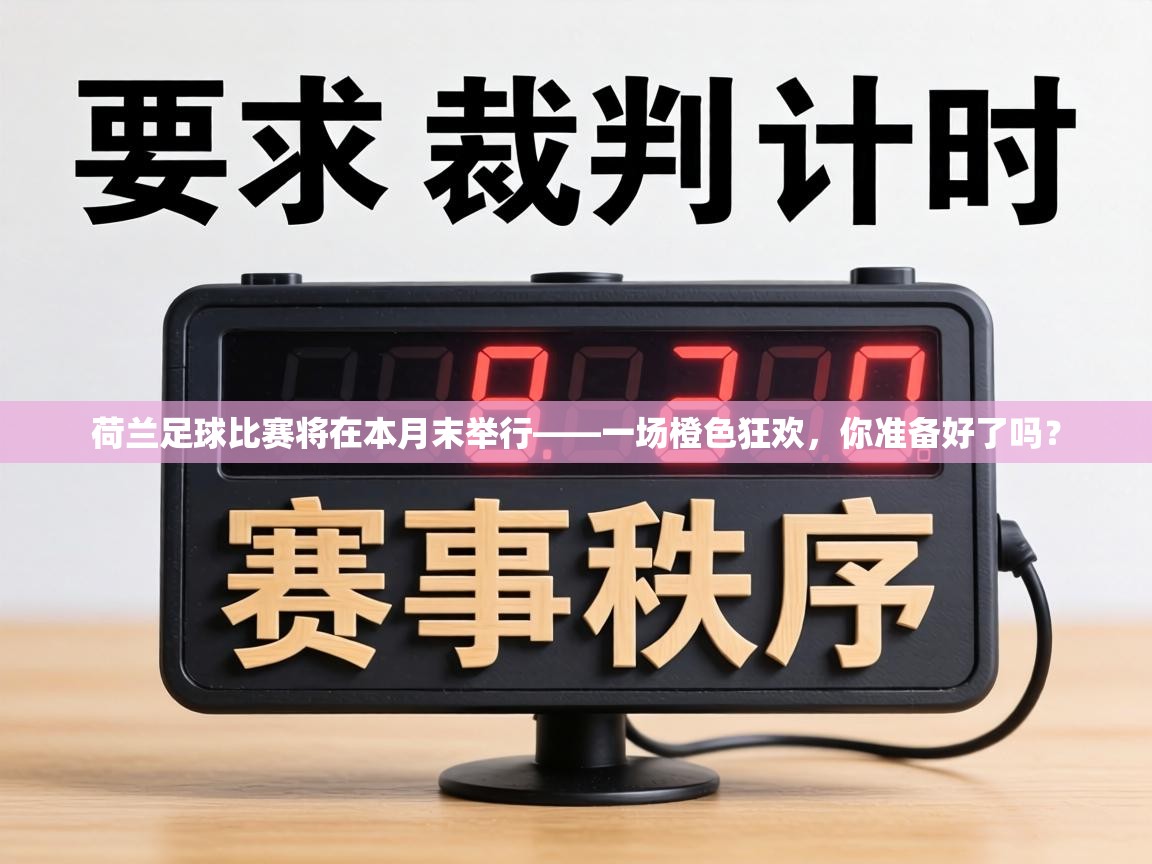 荷兰足球比赛将在本月末举行——一场橙色狂欢，你准备好了吗？  第1张